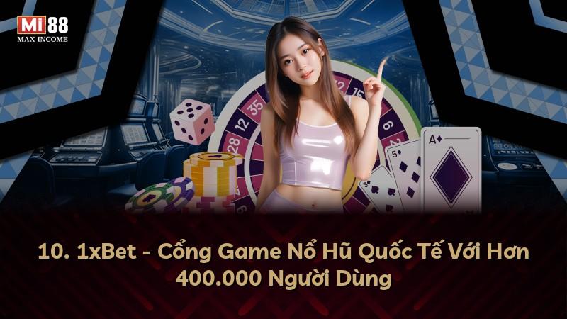 10. 1xBet - Cổng Game Nổ Hũ Quốc Tế Với Hơn 400.000 Người Dùng