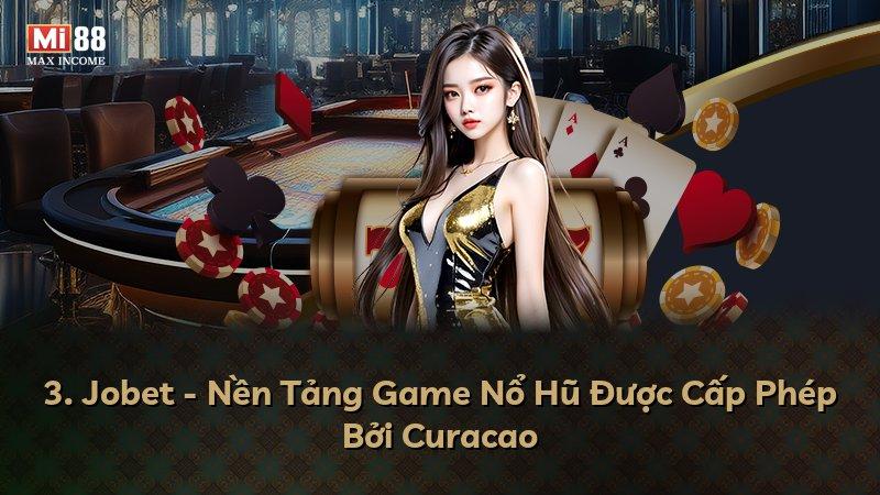 3. Jobet - Nền Tảng Game Nổ Hũ Được Cấp Phép Bởi Curacao
