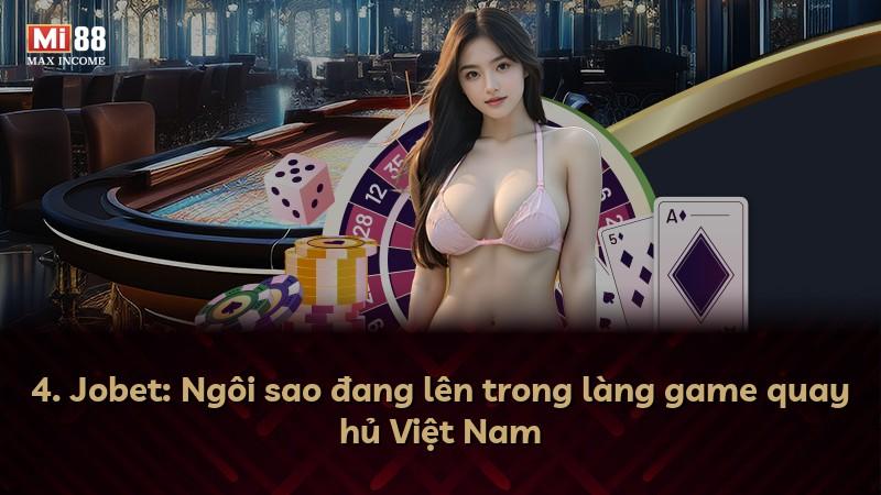 4. Jobet: Ngôi sao đang lên trong làng game quay hủ Việt Nam