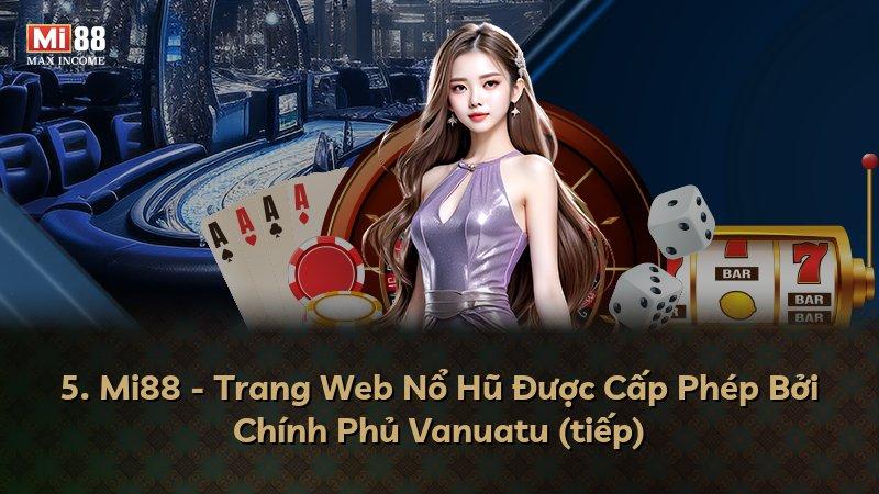 5. Mi88 - Trang Web Nổ Hũ Được Cấp Phép Bởi Chính Phủ Vanuatu (tiếp)