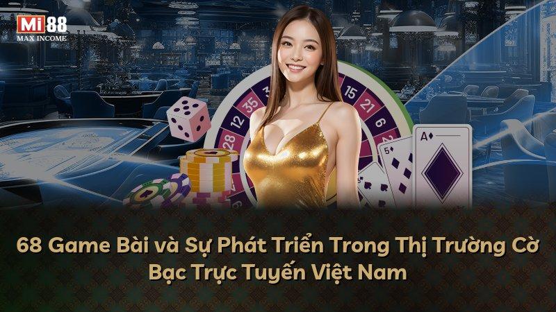 68 Game Bài và Sự Phát Triển Trong Thị Trường Cờ Bạc Trực Tuyến Việt Nam