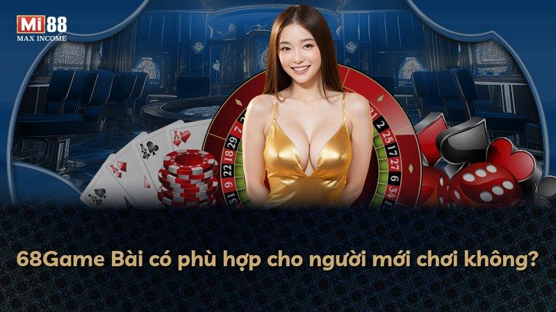 68Game Bài có phù hợp cho người mới chơi không?