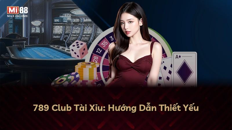789 Club Tài Xỉu: Hướng Dẫn Thiết Yếu