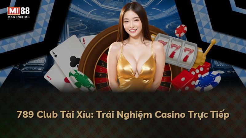 789 Club Tài Xỉu: Trải Nghiệm Casino Trực Tiếp