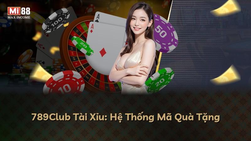 789Club Tài Xỉu: Hệ Thống Mã Quà Tặng