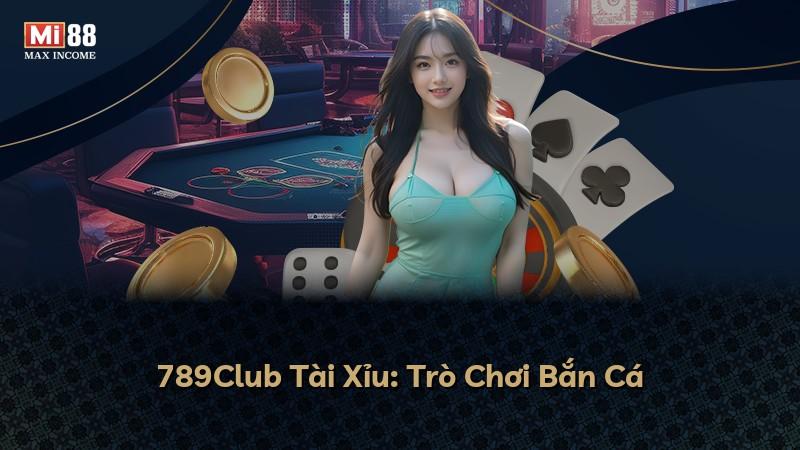 789Club Tài Xỉu: Trò Chơi Bắn Cá
