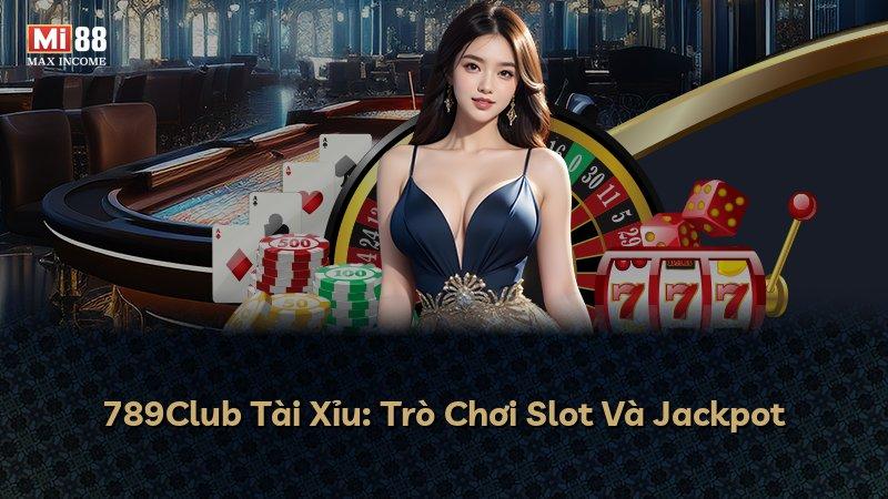 789Club Tài Xỉu: Trò Chơi Slot Và Jackpot