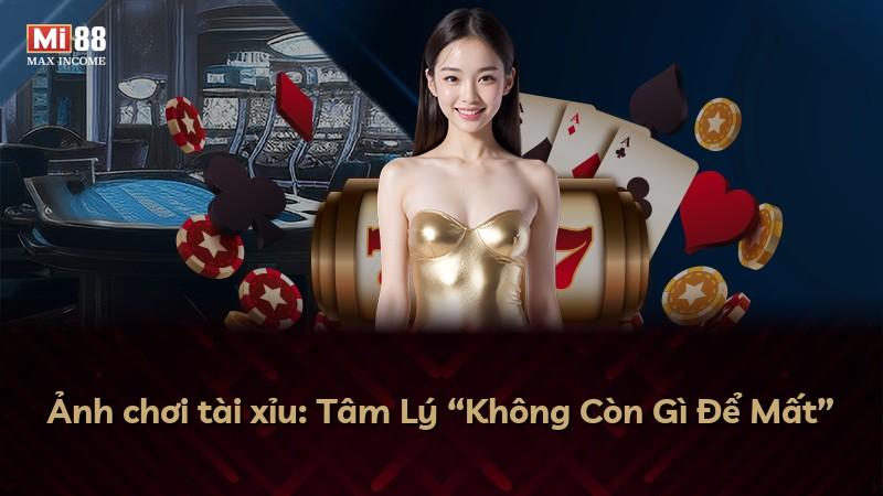 Ảnh chơi tài xỉu: Tâm Lý “Không Còn Gì Để Mất”