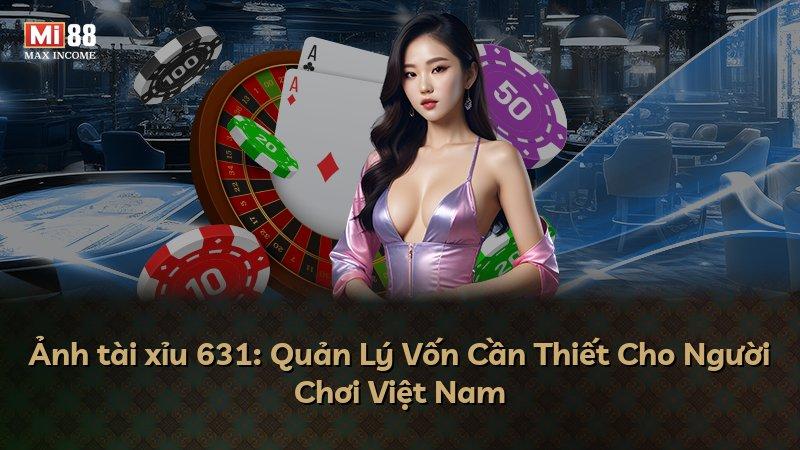 Ảnh tài xỉu 631: Quản Lý Vốn Cần Thiết Cho Người Chơi Việt Nam
