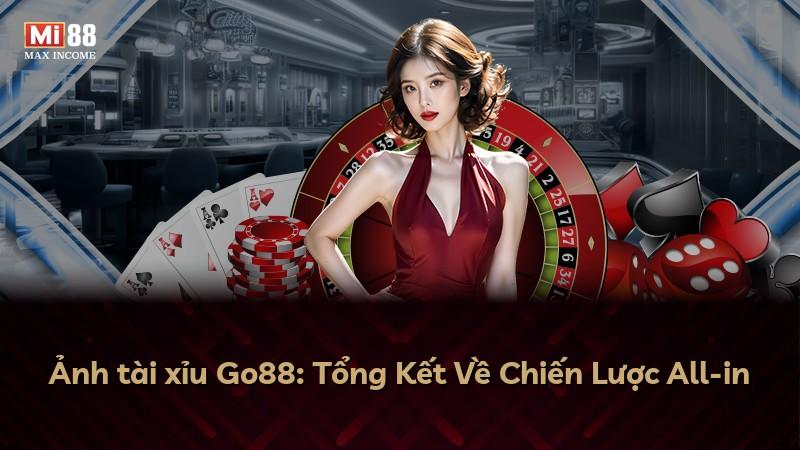 Ảnh tài xỉu Go88: Tổng Kết Về Chiến Lược All-in