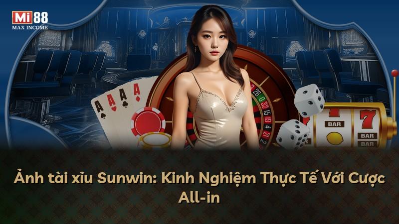 Ảnh tài xỉu Sunwin: Kinh Nghiệm Thực Tế Với Cược All-in