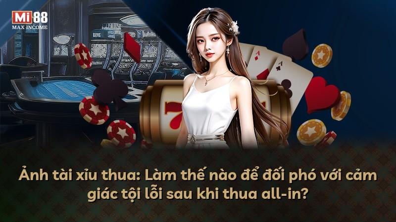 Ảnh tài xỉu thua: Làm thế nào để đối phó với cảm giác tội lỗi sau khi thua all-in?