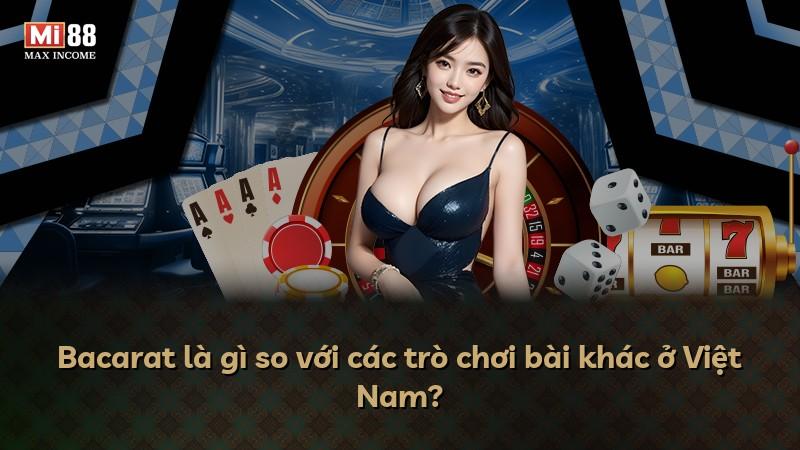 Bacarat là gì so với các trò chơi bài khác ở Việt Nam?