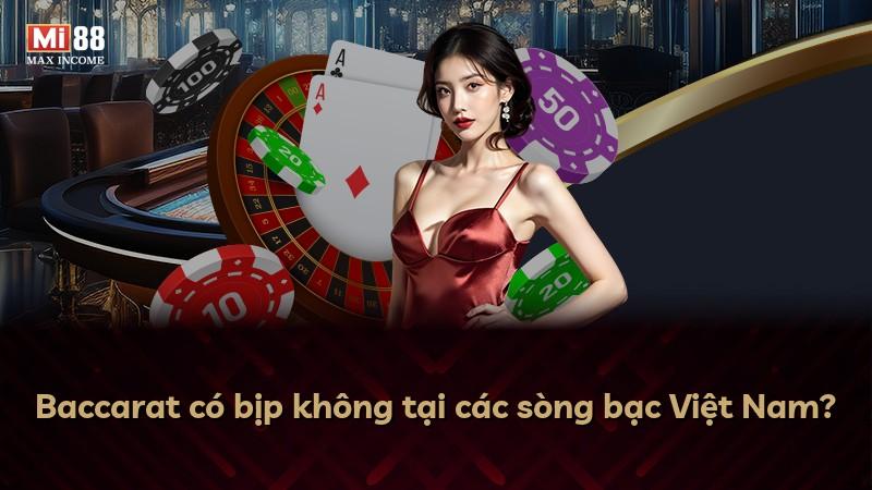 Baccarat có bịp không tại các sòng bạc Việt Nam?