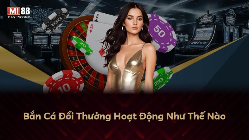 Bắn Cá Đổi Thưởng Hoạt Động Như Thế Nào