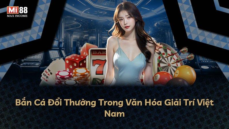 Bắn Cá Đổi Thưởng Trong Văn Hóa Giải Trí Việt Nam