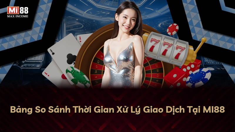 Bảng So Sánh Thời Gian Xử Lý Giao Dịch Tại MI88