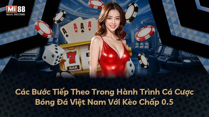 Các Bước Tiếp Theo Trong Hành Trình Cá Cược Bóng Đá Việt Nam Với Kèo Chấp 0.5