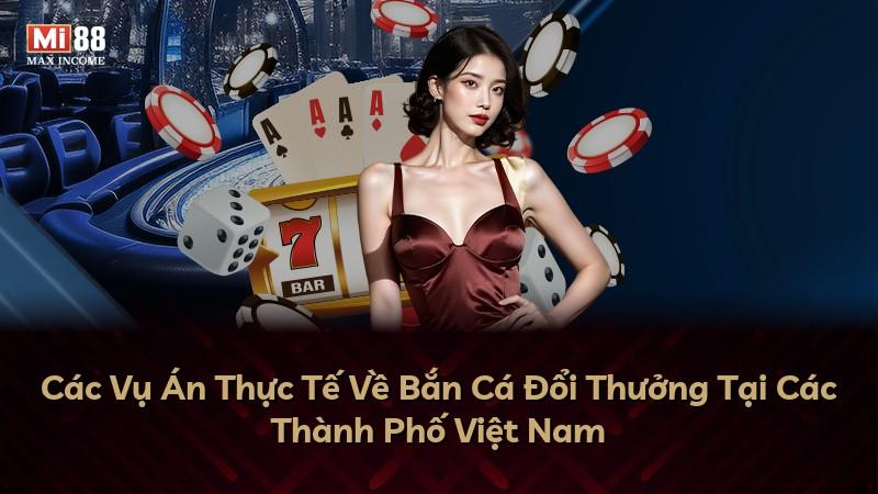 Các Vụ Án Thực Tế Về Bắn Cá Đổi Thưởng Tại Các Thành Phố Việt Nam