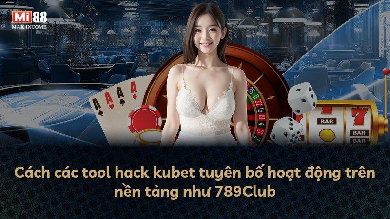 Cách các tool hack kubet tuyên bố hoạt động trên nền tảng như 789Club