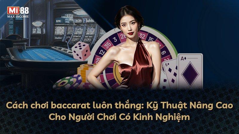 Cách chơi baccarat luôn thắng: Kỹ Thuật Nâng Cao Cho Người Chơi Có Kinh Nghiệm