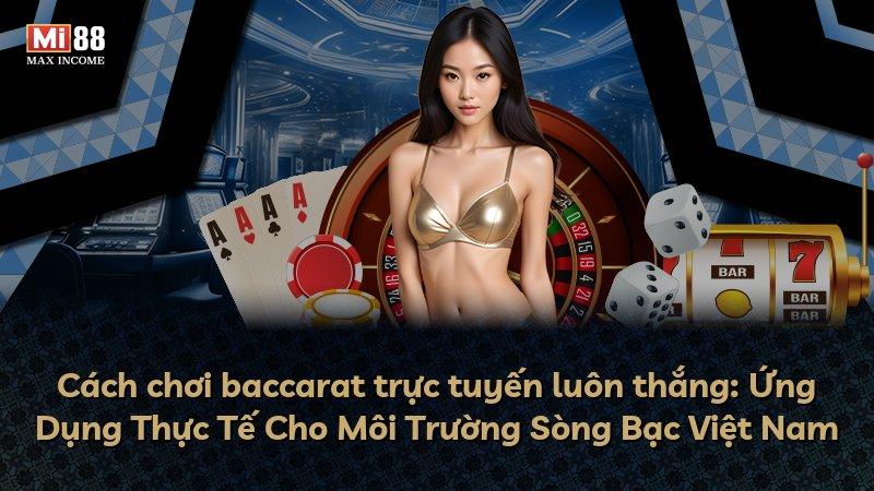Cách chơi baccarat trực tuyến luôn thắng: Ứng Dụng Thực Tế Cho Môi Trường Sòng Bạc Việt Nam