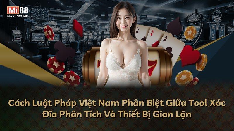 Cách Luật Pháp Việt Nam Phân Biệt Giữa Tool Xóc Đĩa Phân Tích Và Thiết Bị Gian Lận