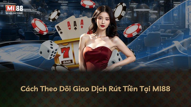 Cách Theo Dõi Giao Dịch Rút Tiền Tại MI88