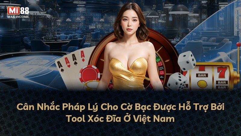 Cân Nhắc Pháp Lý Cho Cờ Bạc Được Hỗ Trợ Bởi Tool Xóc Đĩa Ở Việt Nam