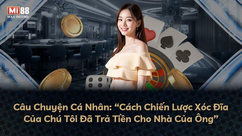 Câu Chuyện Cá Nhân: “Cách Chiến Lược Xóc Đĩa Của Chú Tôi Đã Trả Tiền Cho Nhà Của Ông”