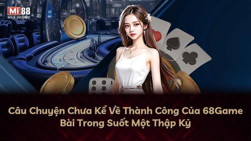 Câu Chuyện Chưa Kể Về Thành Công Của 68Game Bài Trong Suốt Một Thập Kỷ
