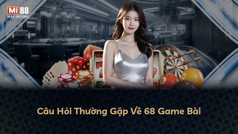 Câu Hỏi Thường Gặp Về 68 Game Bài