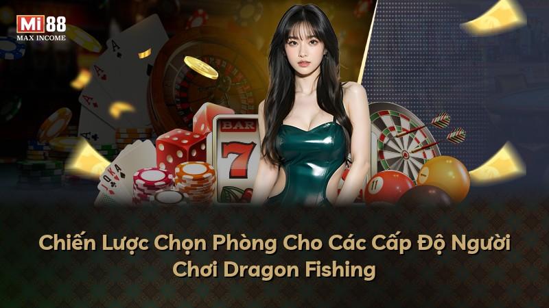 Chiến Lược Chọn Phòng Cho Các Cấp Độ Người Chơi Dragon Fishing