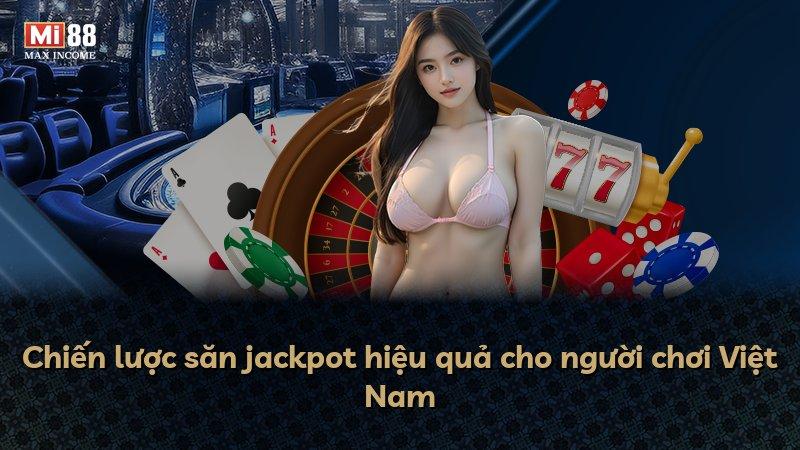 Chiến lược săn jackpot hiệu quả cho người chơi Việt Nam
