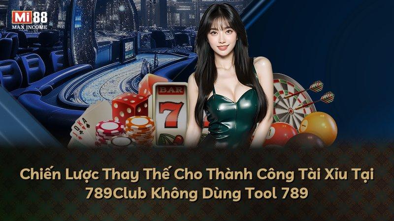 Chiến Lược Thay Thế Cho Thành Công Tài Xỉu Tại 789Club Không Dùng Tool 789