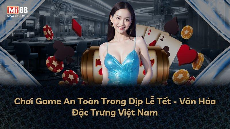 Chơi Game An Toàn Trong Dịp Lễ Tết - Văn Hóa Đặc Trưng Việt Nam