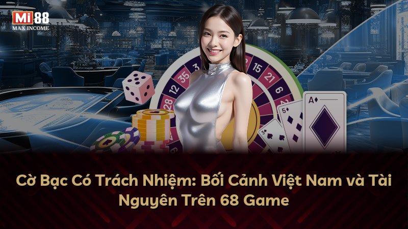 Cờ Bạc Có Trách Nhiệm: Bối Cảnh Việt Nam và Tài Nguyên Trên 68 Game