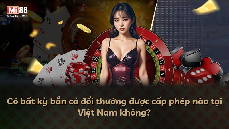 Có bất kỳ bắn cá đổi thưởng được cấp phép nào tại Việt Nam không?