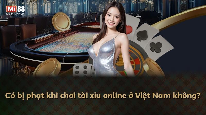Có bị phạt khi chơi tài xỉu online ở Việt Nam không?