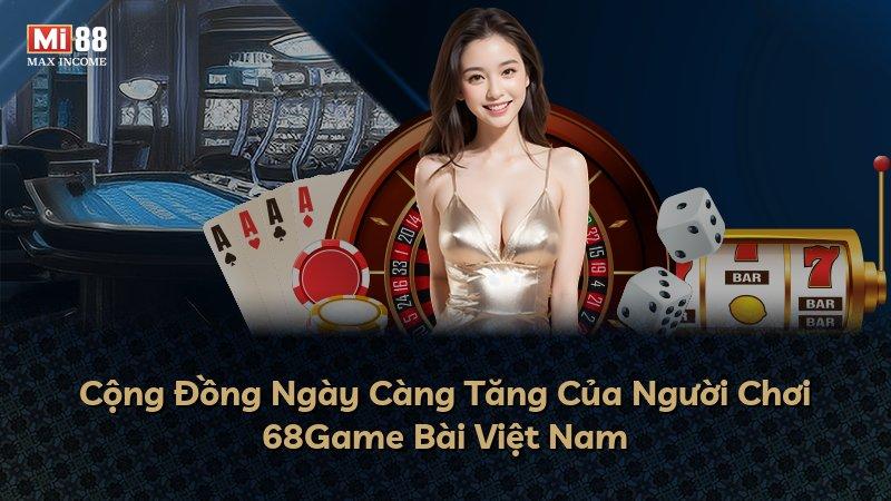 Cộng Đồng Ngày Càng Tăng Của Người Chơi 68Game Bài Việt Nam