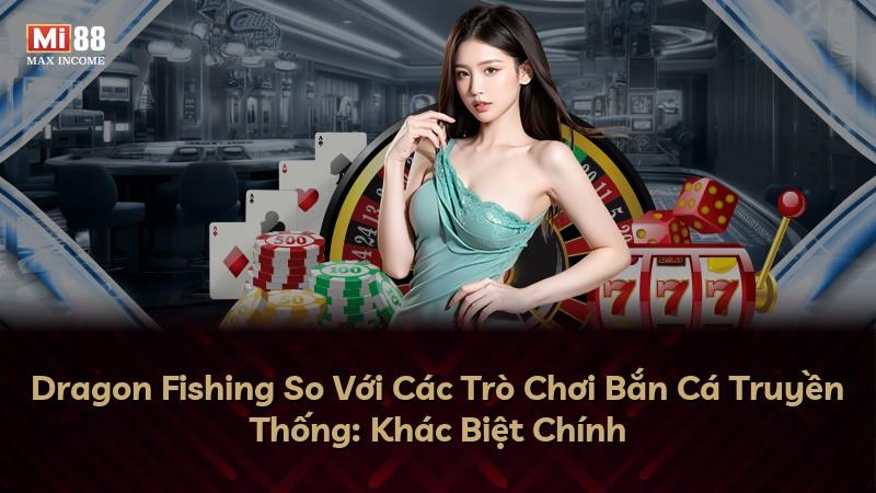 Dragon Fishing So Với Các Trò Chơi Bắn Cá Truyền Thống: Khác Biệt Chính