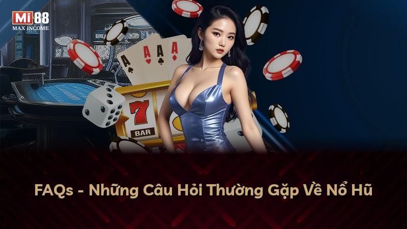 FAQs - Những Câu Hỏi Thường Gặp Về Nổ Hũ