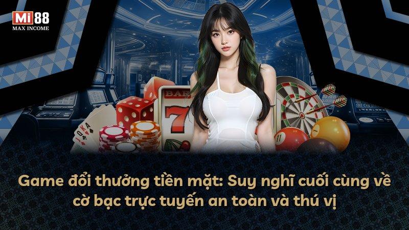 Game đổi thưởng tiền mặt: Suy nghĩ cuối cùng về cờ bạc trực tuyến an toàn và thú vị