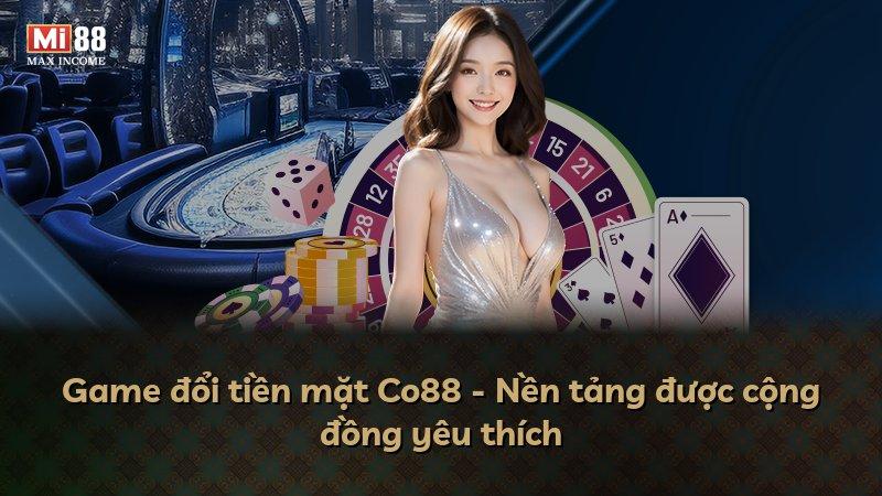 Game đổi tiền mặt Co88 - Nền tảng được cộng đồng yêu thích