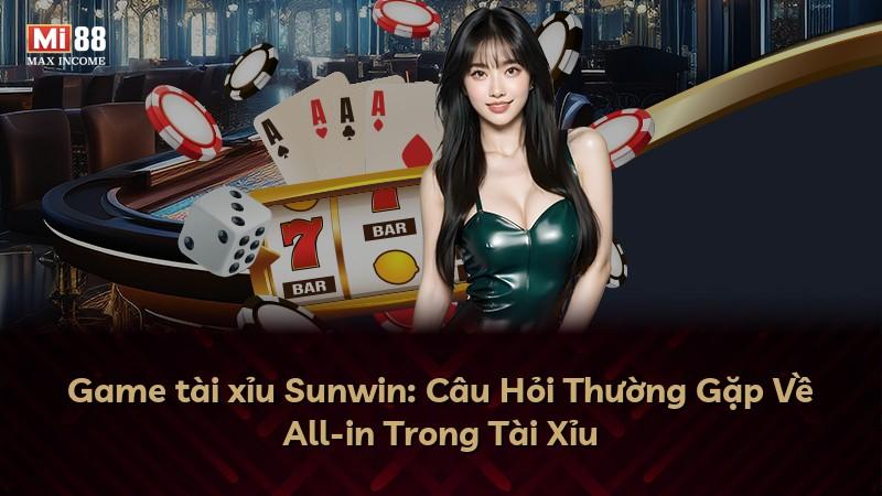 Game tài xỉu Sunwin: Câu Hỏi Thường Gặp Về All-in Trong Tài Xỉu