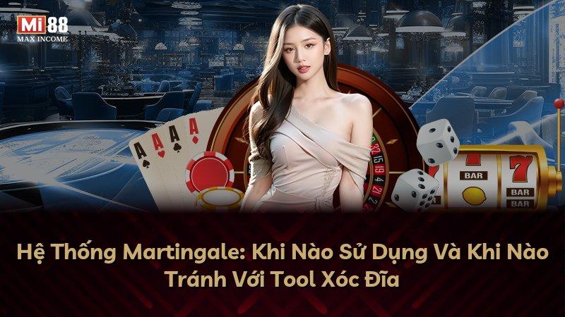 Hệ Thống Martingale: Khi Nào Sử Dụng Và Khi Nào Tránh Với Tool Xóc Đĩa