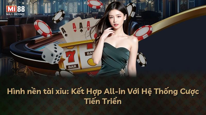 Hình nền tài xỉu: Kết Hợp All-in Với Hệ Thống Cược Tiến Triển
