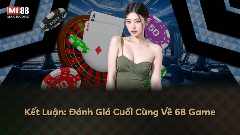 Kết Luận: Đánh Giá Cuối Cùng Về 68 Game