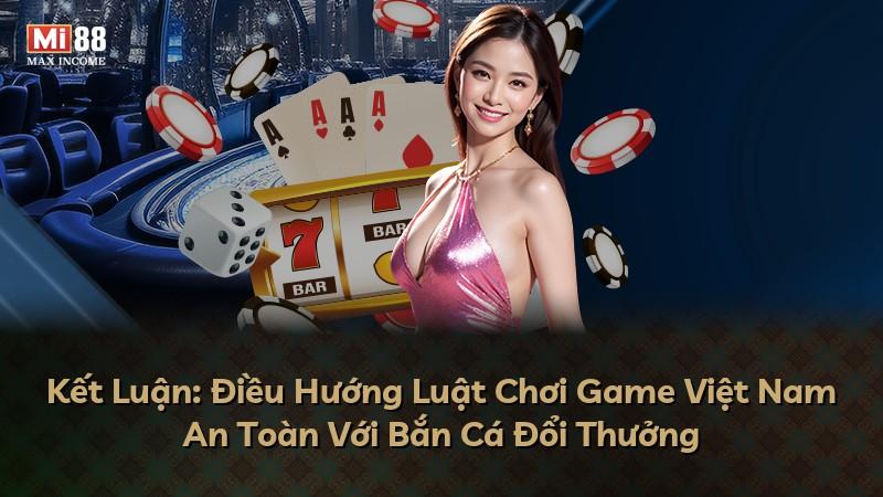 Kết Luận: Điều Hướng Luật Chơi Game Việt Nam An Toàn Với Bắn Cá Đổi Thưởng