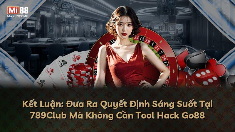 Kết Luận: Đưa Ra Quyết Định Sáng Suốt Tại 789Club Mà Không Cần Tool Hack Go88